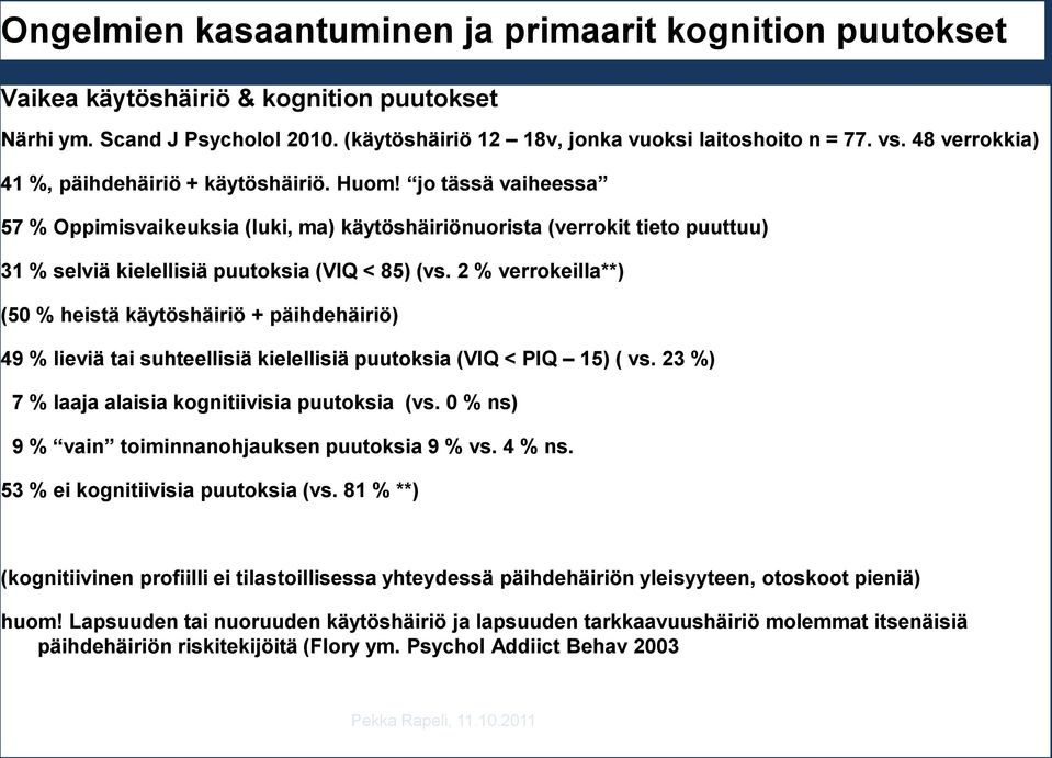 jo tässä vaiheessa 57 % Oppimisvaikeuksia (luki, ma) käytöshäiriönuorista (verrokit tieto puuttuu) 31 % selviä kielellisiä puutoksia (VIQ < 85) (vs.