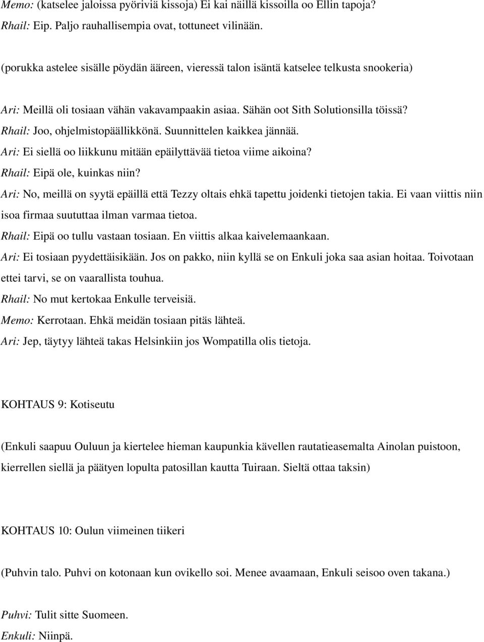 Rhail: Joo, ohjelmistopäällikkönä. Suunnittelen kaikkea jännää. Ari: Ei siellä oo liikkunu mitään epäilyttävää tietoa viime aikoina? Rhail: Eipä ole, kuinkas niin?