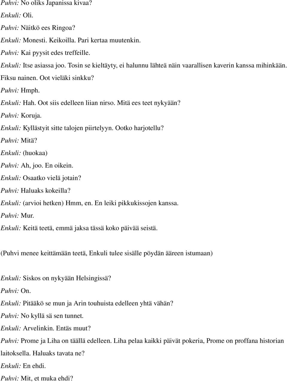 Puhvi: Koruja. Enkuli: Kyllästyit sitte talojen piirtelyyn. Ootko harjotellu? Puhvi: Mitä? Enkuli: (huokaa) Puhvi: Ah, joo. En oikein. Enkuli: Osaatko vielä jotain? Puhvi: Haluaks kokeilla?