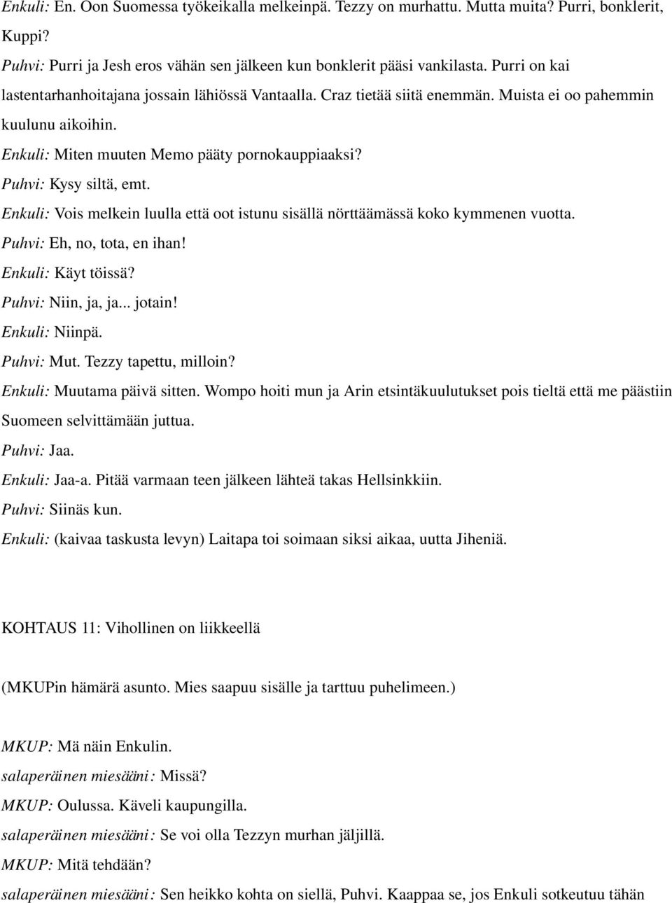 Puhvi: Kysy siltä, emt. Enkuli: Vois melkein luulla että oot istunu sisällä nörttäämässä koko kymmenen vuotta. Puhvi: Eh, no, tota, en ihan! Enkuli: Käyt töissä? Puhvi: Niin, ja, ja... jotain!