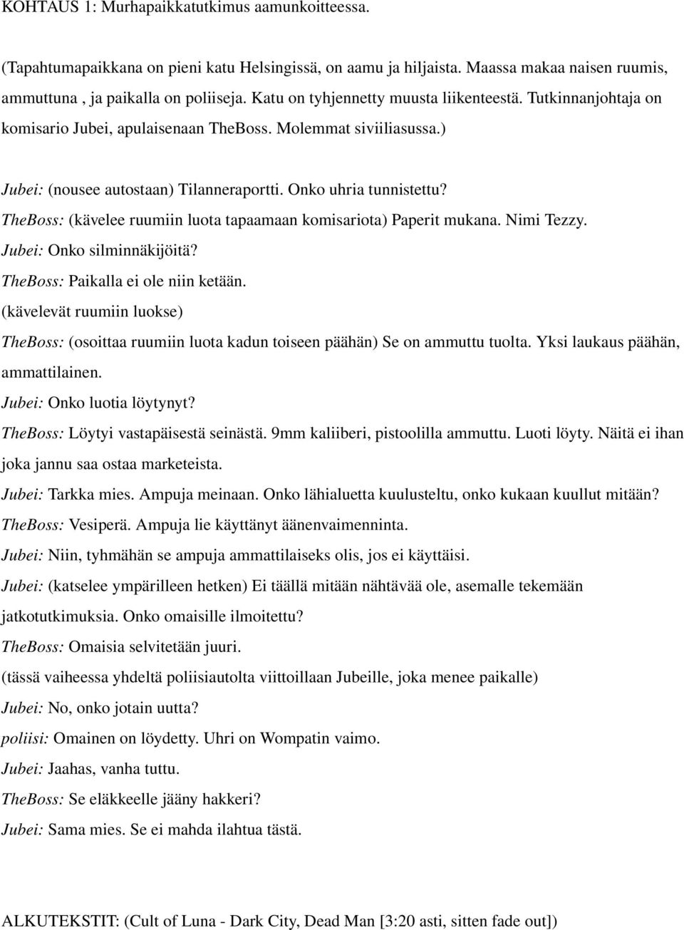 TheBoss: (kävelee ruumiin luota tapaamaan komisariota) Paperit mukana. Nimi Tezzy. Jubei: Onko silminnäkijöitä? TheBoss: Paikalla ei ole niin ketään.