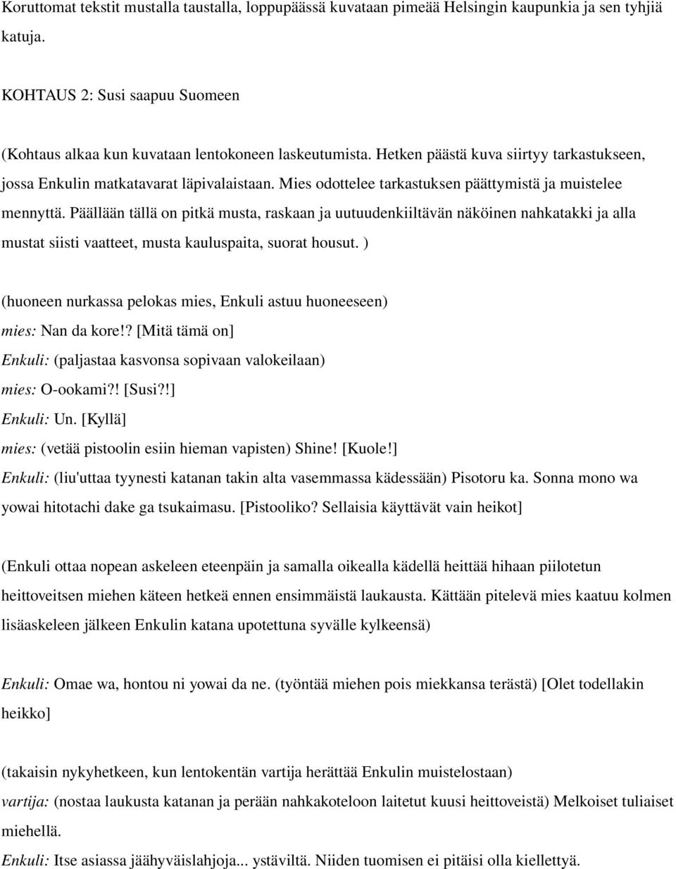 Päällään tällä on pitkä musta, raskaan ja uutuudenkiiltävän näköinen nahkatakki ja alla mustat siisti vaatteet, musta kauluspaita, suorat housut.