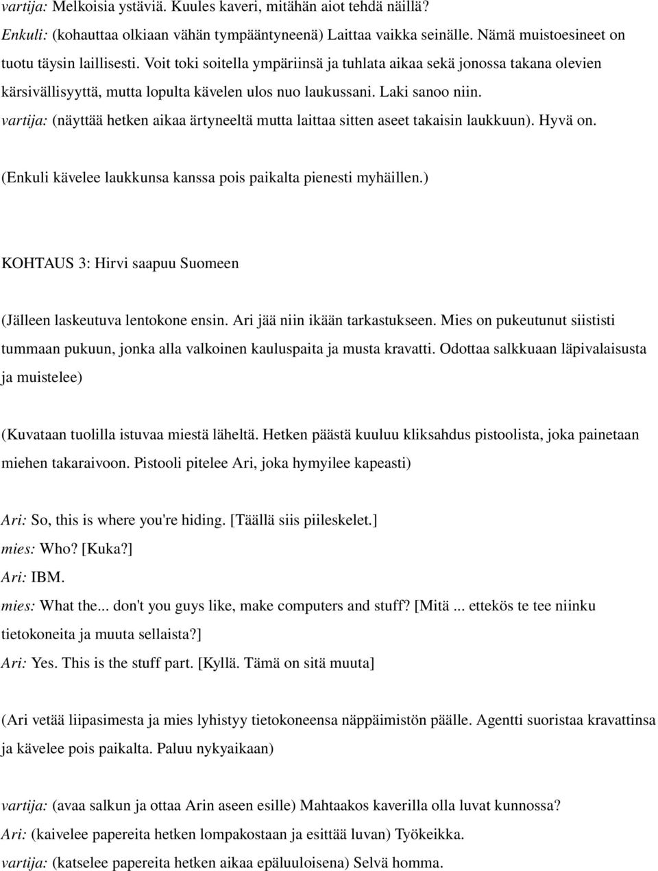 vartija: (näyttää hetken aikaa ärtyneeltä mutta laittaa sitten aseet takaisin laukkuun). Hyvä on. (Enkuli kävelee laukkunsa kanssa pois paikalta pienesti myhäillen.