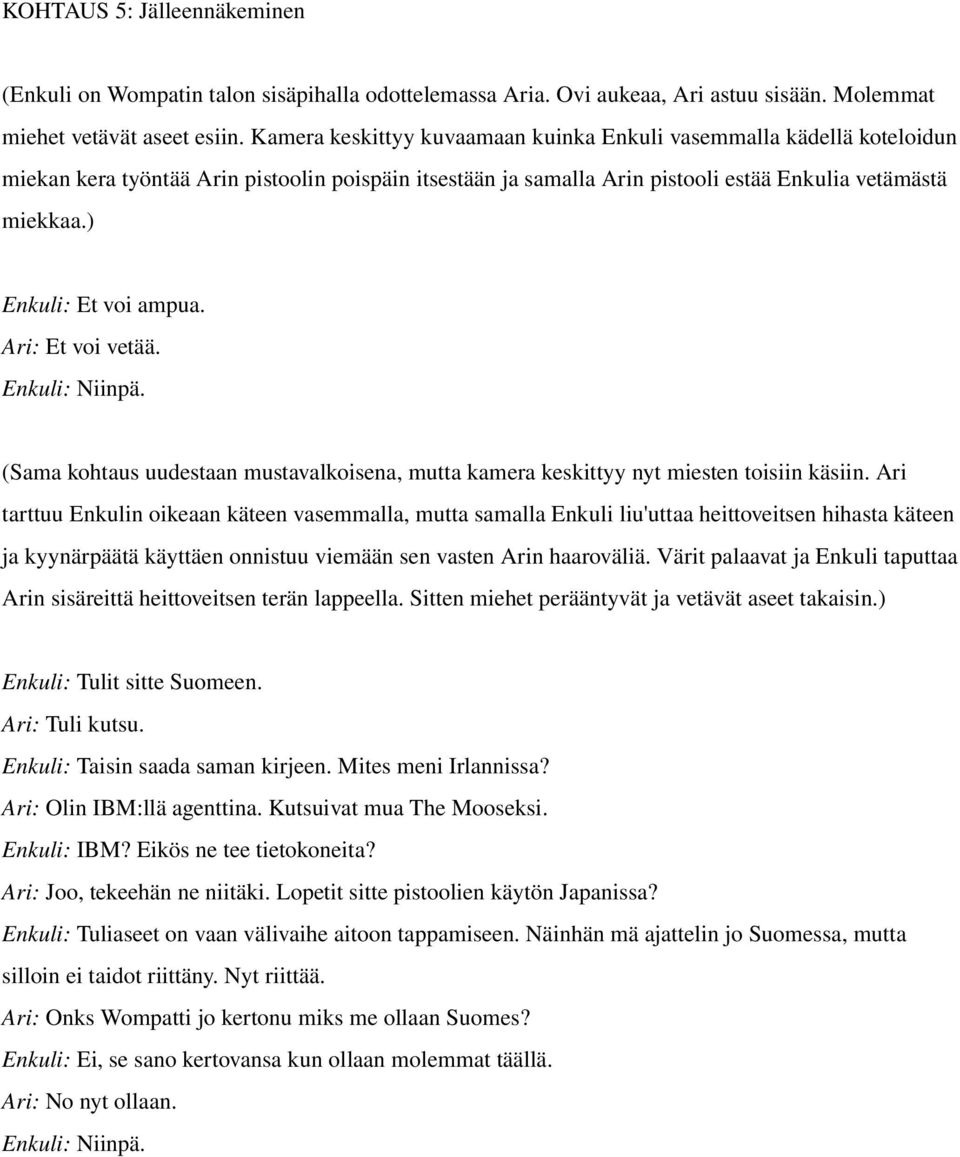 ) Enkuli: Et voi ampua. Ari: Et voi vetää. Enkuli: Niinpä. (Sama kohtaus uudestaan mustavalkoisena, mutta kamera keskittyy nyt miesten toisiin käsiin.