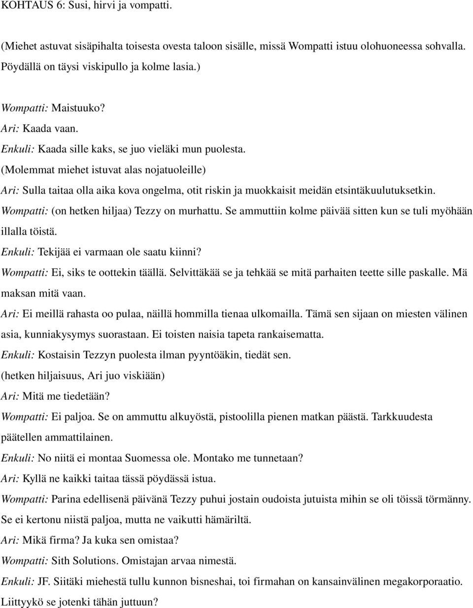 (Molemmat miehet istuvat alas nojatuoleille) Ari: Sulla taitaa olla aika kova ongelma, otit riskin ja muokkaisit meidän etsintäkuulutuksetkin. Wompatti: (on hetken hiljaa) Tezzy on murhattu.