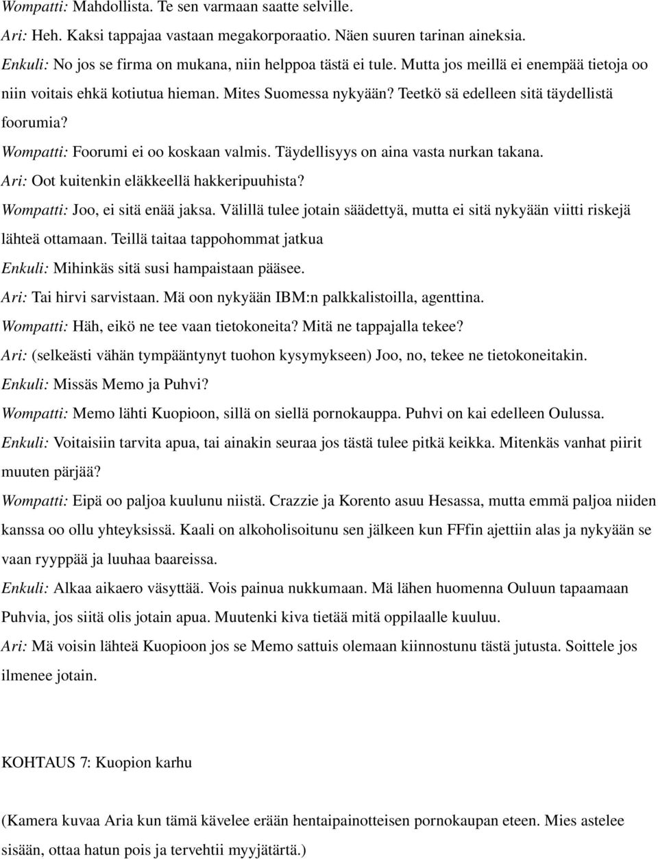 Täydellisyys on aina vasta nurkan takana. Ari: Oot kuitenkin eläkkeellä hakkeripuuhista? Wompatti: Joo, ei sitä enää jaksa.