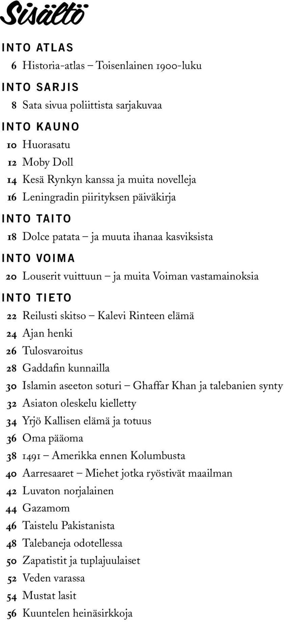 henki 26 Tulosvaroitus 28 Gaddafin kunnailla 30 Islamin aseeton soturi Ghaffar Khan ja talebanien synty 32 Asiaton oleskelu kielletty 34 Yrjö Kallisen elämä ja totuus 36 Oma pääoma 38 1491 Amerikka