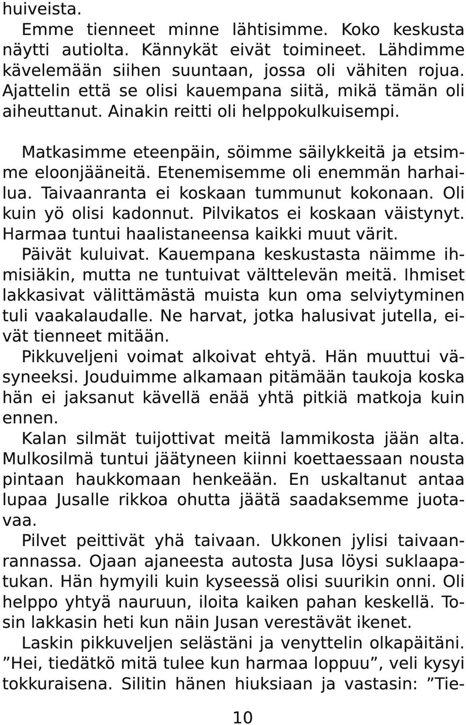 Etenemisemme oli enemmän harhailua. Taivaanranta ei koskaan tummunut kokonaan. Oli kuin yö olisi kadonnut. Pilvikatos ei koskaan väistynyt. Harmaa tuntui haalistaneensa kaikki muut värit.