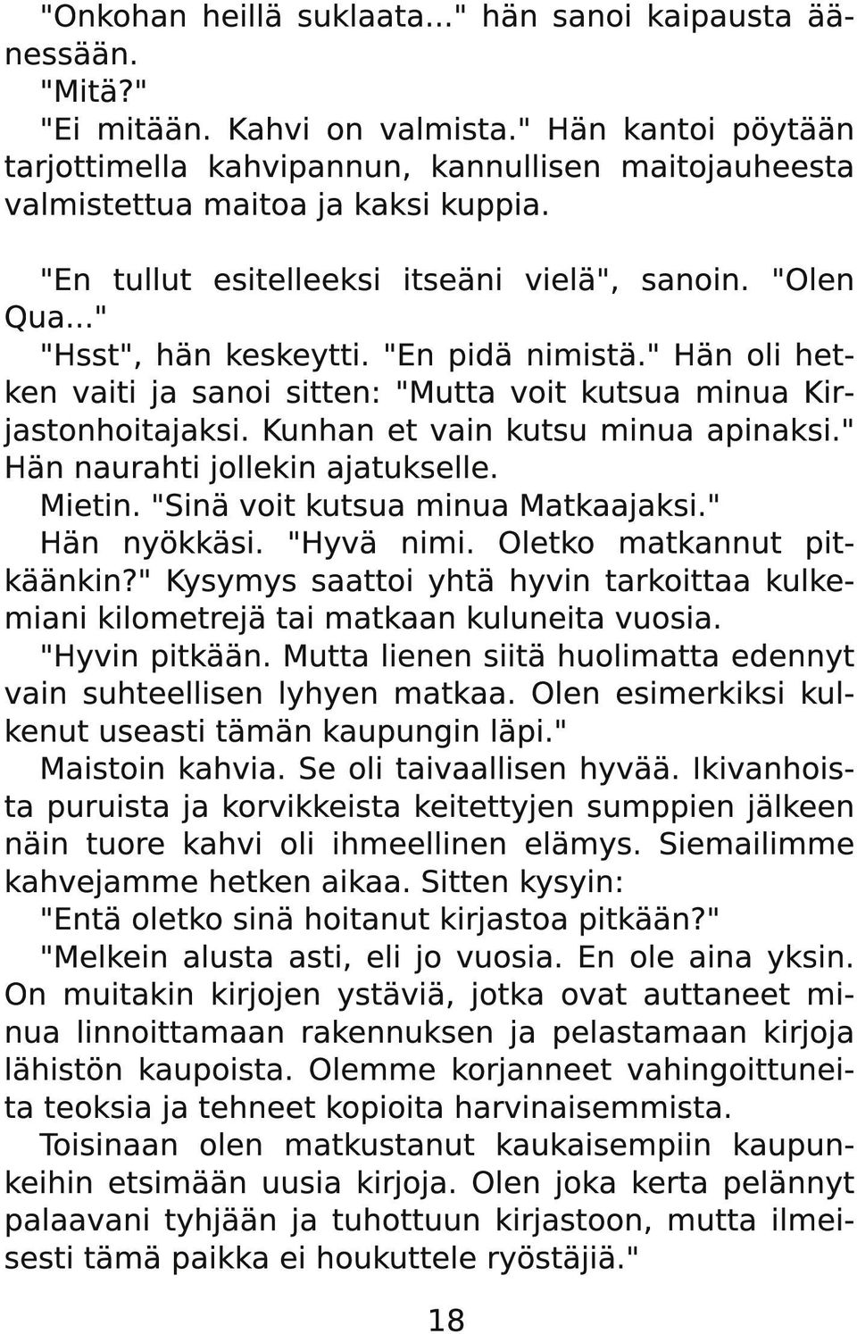 "En pidä nimistä." Hän oli hetken vaiti ja sanoi sitten: "Mutta voit kutsua minua Kirjastonhoitajaksi. Kunhan et vain kutsu minua apinaksi." Hän naurahti jollekin ajatukselle. Mietin.