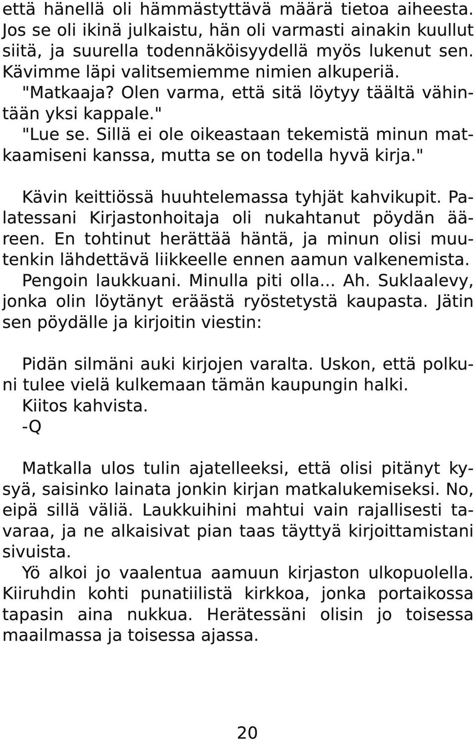 Sillä ei ole oikeastaan tekemistä minun matkaamiseni kanssa, mutta se on todella hyvä kirja." Kävin keittiössä huuhtelemassa tyhjät kahvikupit.