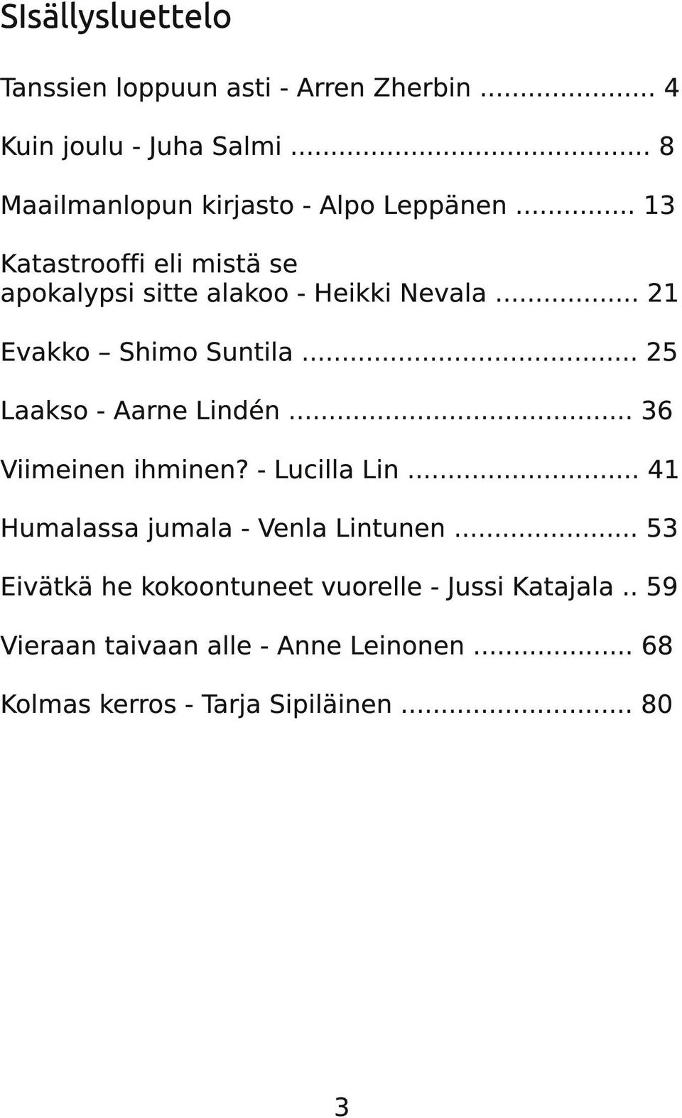 .. 21 Evakko Shimo Suntila... 25 Laakso - Aarne Lindén... 36 Viimeinen ihminen? - Lucilla Lin.