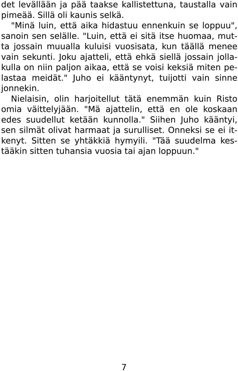 Joku ajatteli, että ehkä siellä jossain jollakulla on niin paljon aikaa, että se voisi keksiä miten pelastaa meidät." Juho ei kääntynyt, tuijotti vain sinne jonnekin.