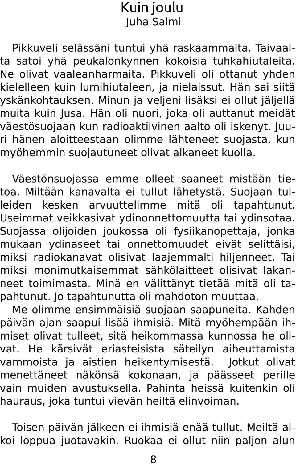 Hän oli nuori, joka oli auttanut meidät väestösuojaan kun radioaktiivinen aalto oli iskenyt. Juuri hänen aloitteestaan olimme lähteneet suojasta, kun myöhemmin suojautuneet olivat alkaneet kuolla.