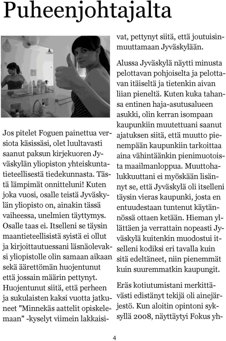 Itselleni se täysin maantieteellisistä syistä ei ollut ja kirjoittautuessani läsnäolevaksi yliopistolle olin samaan aikaan sekä äärettömän huojentunut että jossain määrin pettynyt.