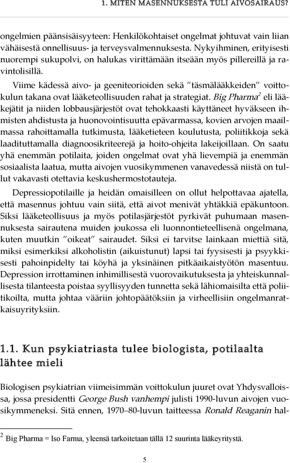 Viime kädessä aivo- ja geeniteorioiden sekä täsmälääkkeiden voittokulun takana ovat lääketeollisuuden rahat ja strategiat.