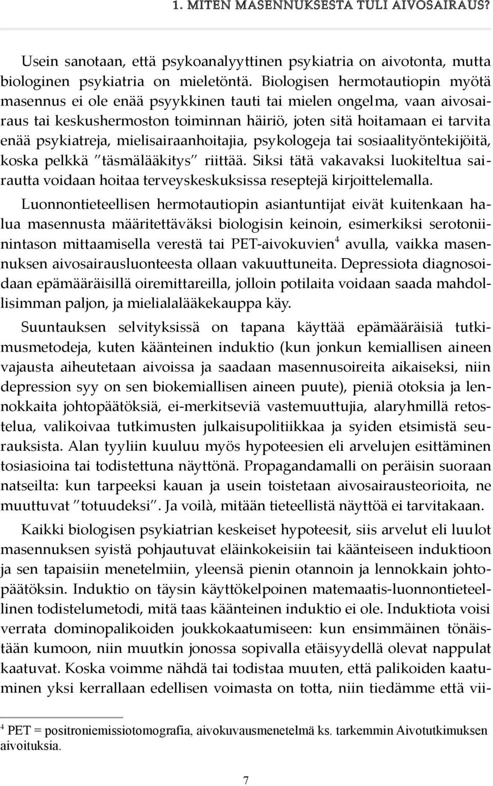 mielisairaanhoitajia, psykologeja tai sosiaalityöntekijöitä, koska pelkkä täsmälääkitys riittää.