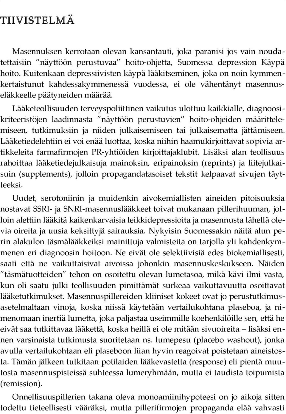 Lääketeollisuuden terveyspoliittinen vaikutus ulottuu kaikkialle, diagnoosikriteeristöjen laadinnasta näyttöön perustuvien hoito-ohjeiden määrittelemiseen, tutkimuksiin ja niiden julkaisemiseen tai