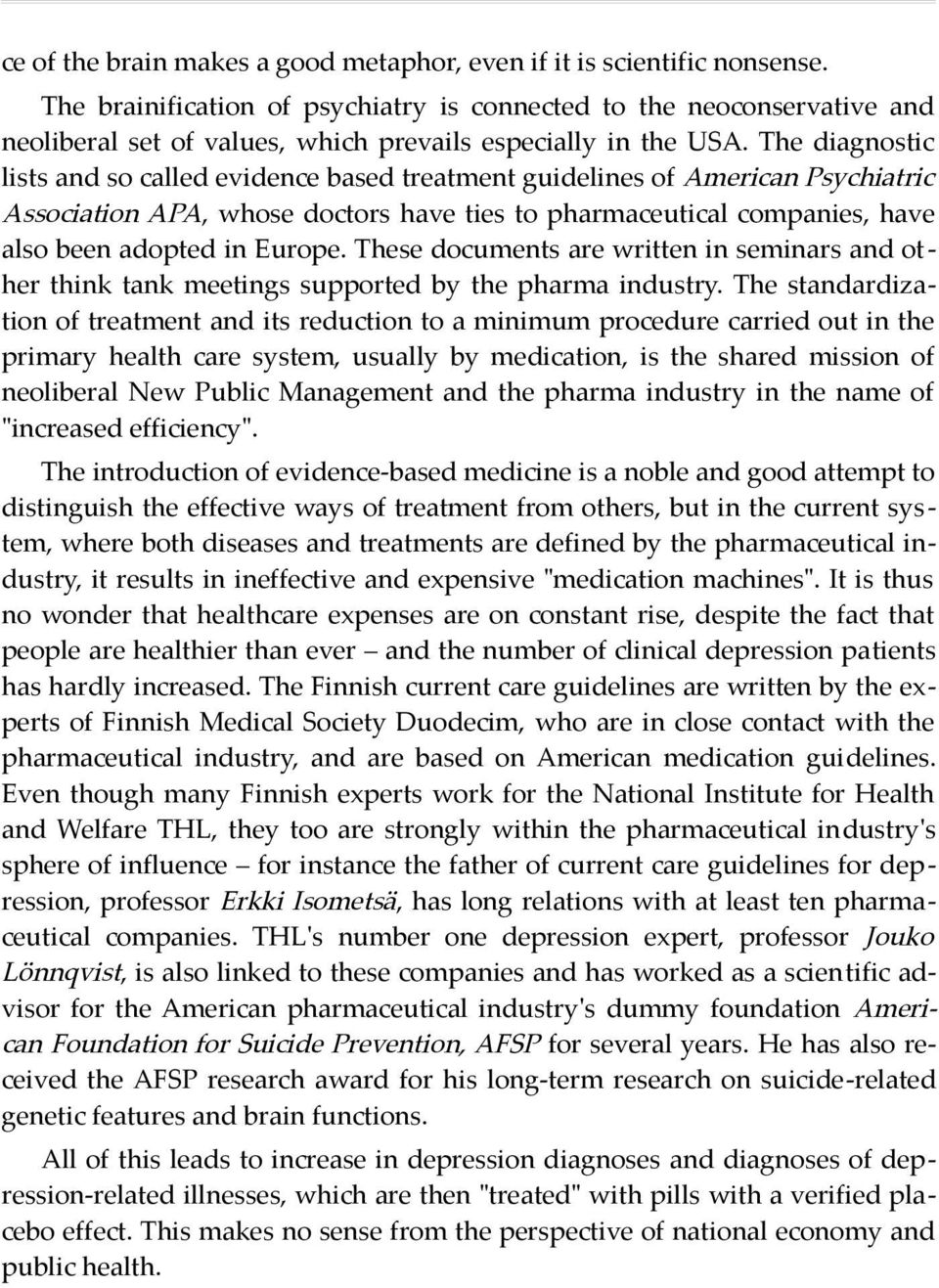 The diagnostic lists and so called evidence based treatment guidelines of American Psychiatric Association APA, whose doctors have ties to pharmaceutical companies, have also been adopted in Europe.