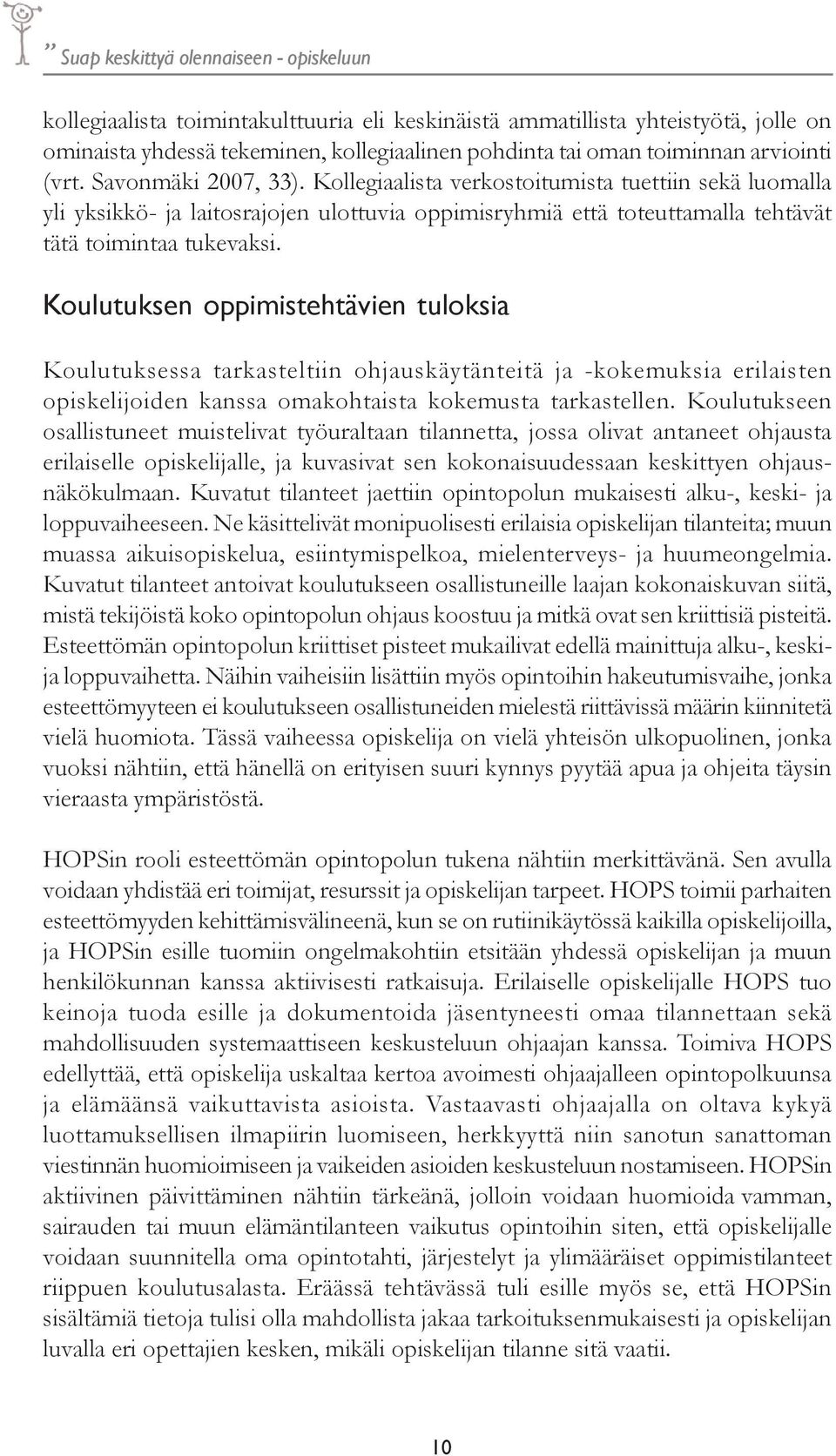 Koulutuksen oppimistehtävien tuloksia Koulutuksessa tarkasteltiin ohjauskäytänteitä ja -kokemuksia erilaisten opiskelijoiden kanssa omakohtaista kokemusta tarkastellen.