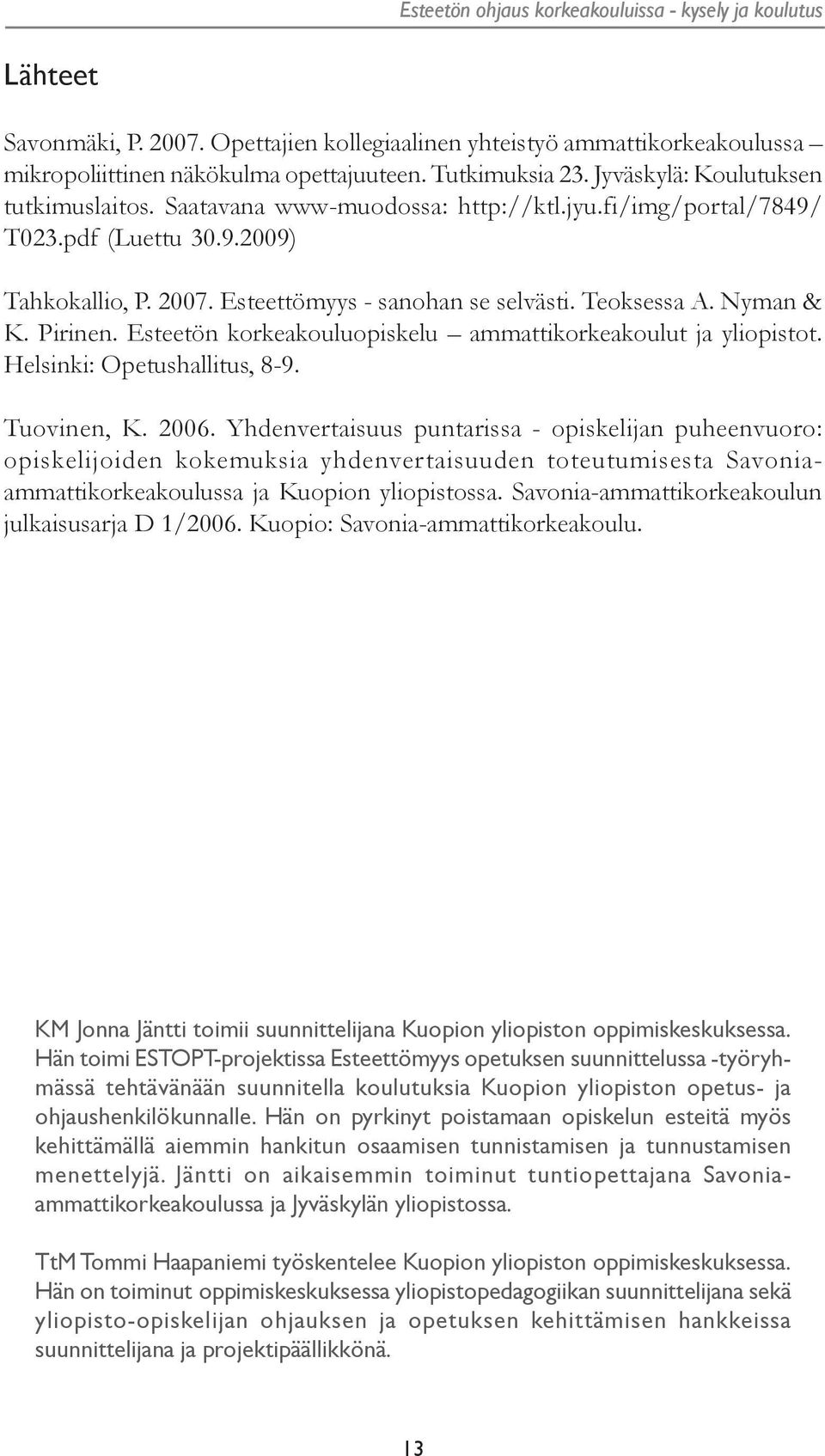 Nyman & K. Pirinen. Esteetön korkeakouluopiskelu ammattikorkeakoulut ja yliopistot. Helsinki: Opetushallitus, 8-9. Tuovinen, K. 2006.