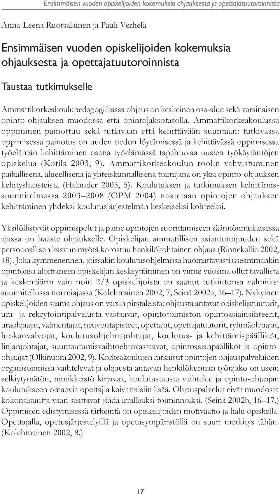 Ammattikorkeakoulussa oppiminen painottuu sekä tutkivaan että kehittävään suuntaan: tutkivassa oppimisessa painotus on uuden tiedon löytämisessä ja kehittävässä oppimisessa työelämän kehittäminen