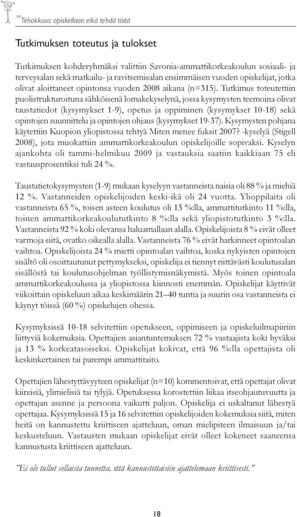 Tutkimus toteutettiin puolistrukturoituna sähköisenä lomakekyselynä, jossa kysymysten teemoina olivat taustatiedot (kysymykset 1-9), opetus ja oppiminen (kysymykset 10-18) sekä opintojen suunnittelu