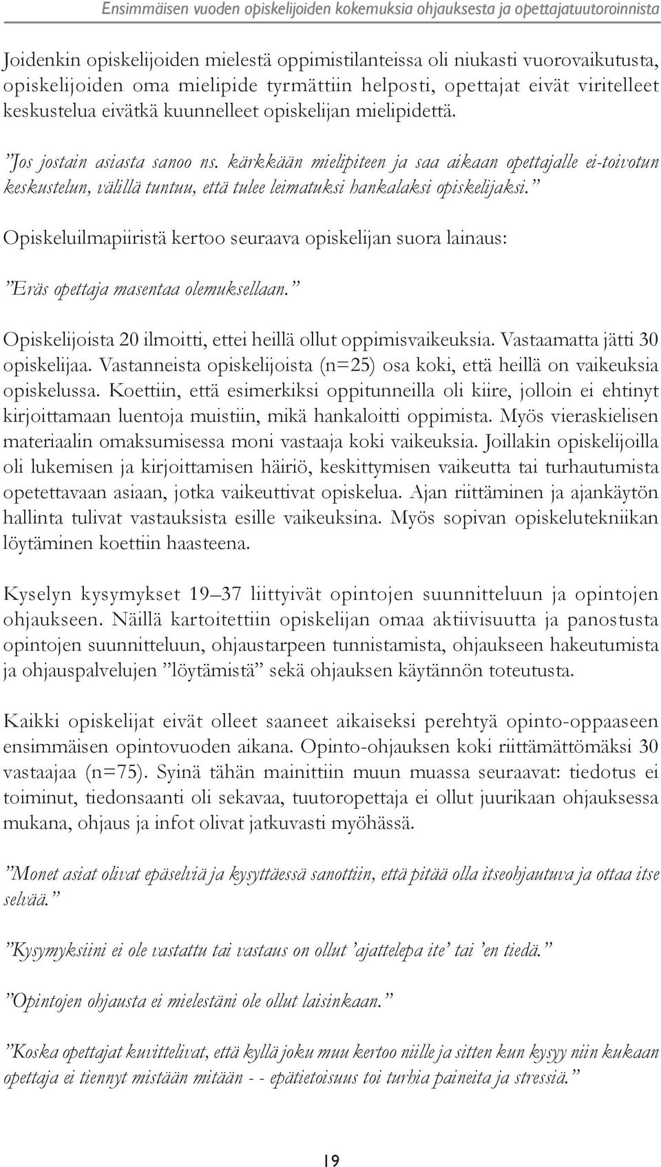 kärkkään mielipiteen ja saa aikaan opettajalle ei-toivotun keskustelun, välillä tuntuu, että tulee leimatuksi hankalaksi opiskelijaksi.