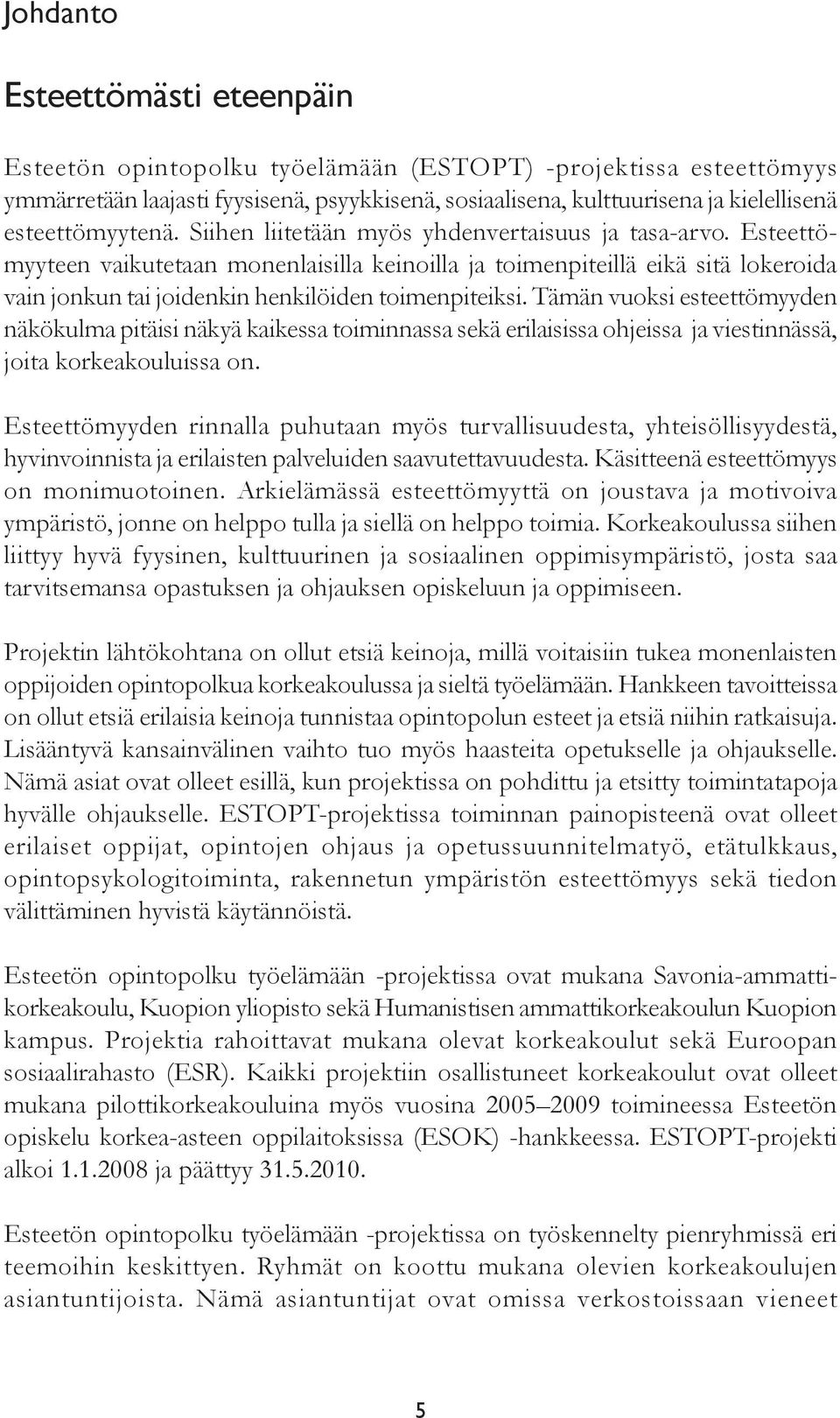 Esteettömyyteen vaikutetaan monenlaisilla keinoilla ja toimenpiteillä eikä sitä lokeroida vain jonkun tai joidenkin henkilöiden toimenpiteiksi.