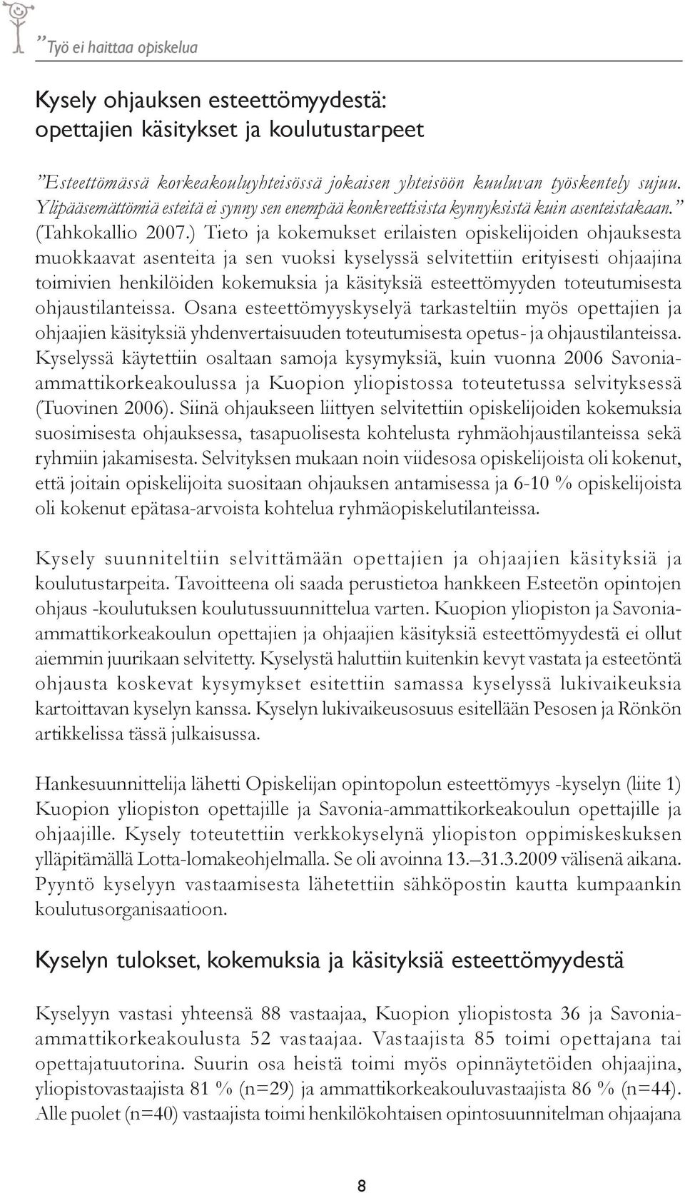 ) Tieto ja kokemukset erilaisten opiskelijoiden ohjauksesta muokkaavat asenteita ja sen vuoksi kyselyssä selvitettiin erityisesti ohjaajina toimivien henkilöiden kokemuksia ja käsityksiä