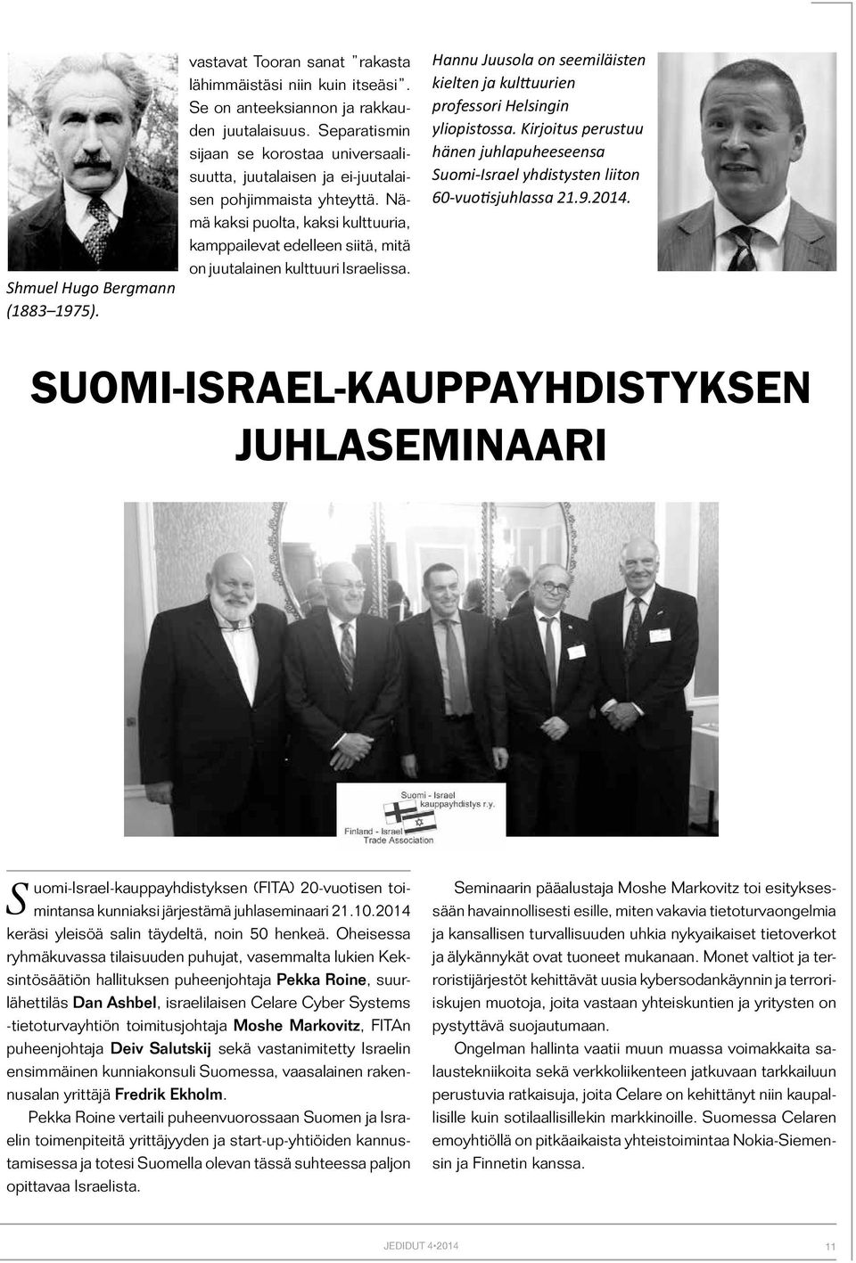 Nämä kaksi puolta, kaksi kulttuuria, kamppailevat edelleen siitä, mitä on juutalainen kulttuuri Israelissa. Hannu Juusola on seemiläisten kielten ja kulttuurien professori Helsingin yliopistossa.