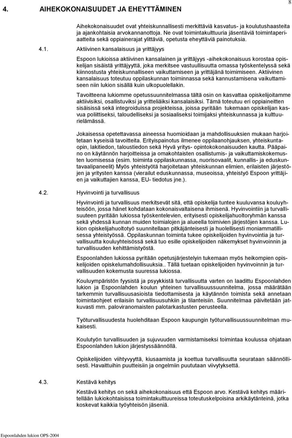 Aktiivinen kansalaisuus ja yrittäjyys Espoon lukioissa aktiivinen kansalainen ja yrittäjyys -aihekokonaisuus korostaa opiskelijan sisäistä yrittäjyyttä, joka merkitsee vastuullisuutta omassa