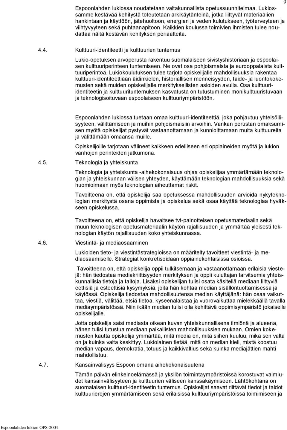 puhtaanapitoon. Kaikkien koulussa toimivien ihmisten tulee noudattaa näitä kestävän kehityksen periaatteita. 4.