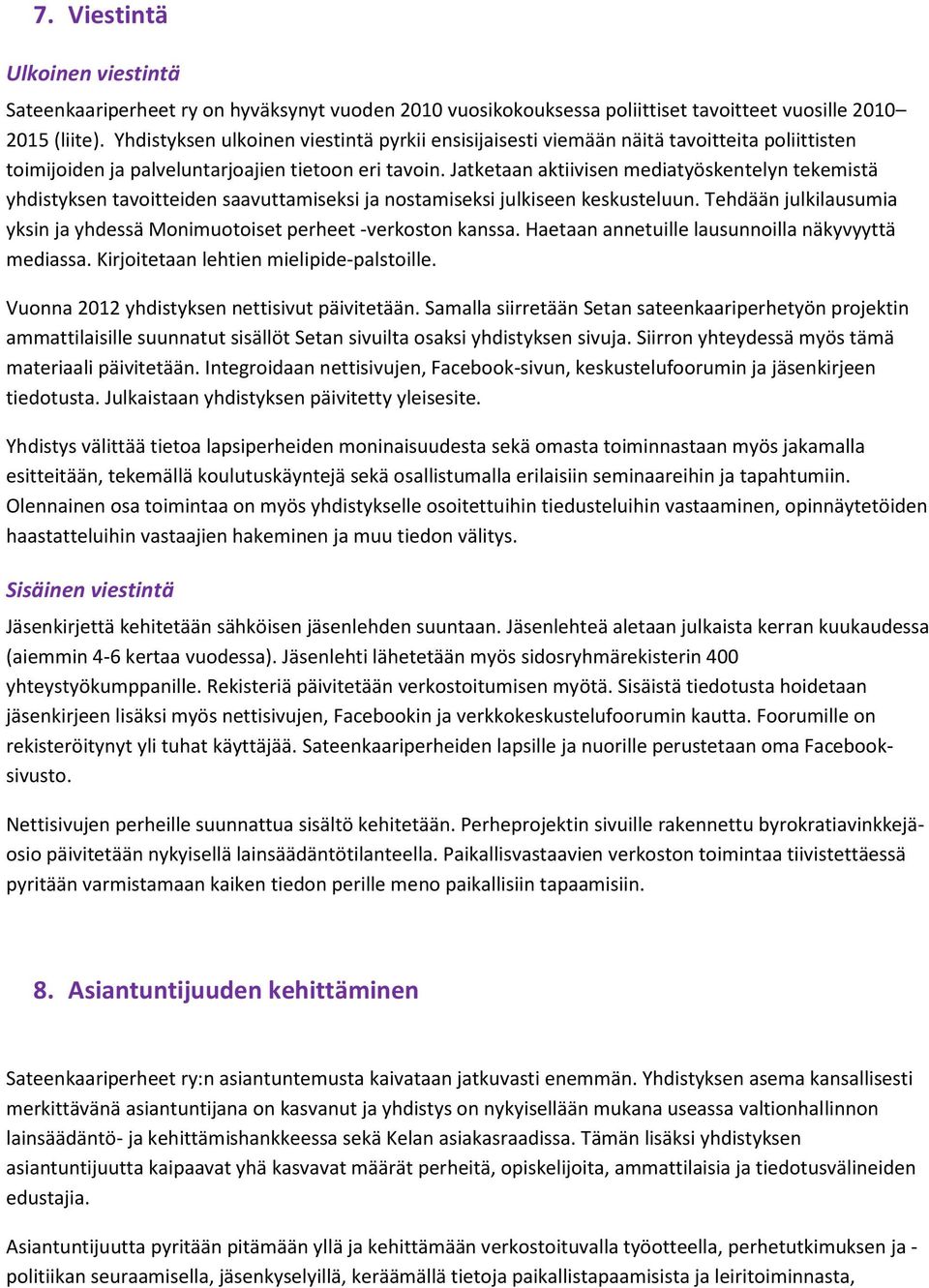 Jatketaan aktiivisen mediatyöskentelyn tekemistä yhdistyksen tavoitteiden saavuttamiseksi ja nostamiseksi julkiseen keskusteluun.