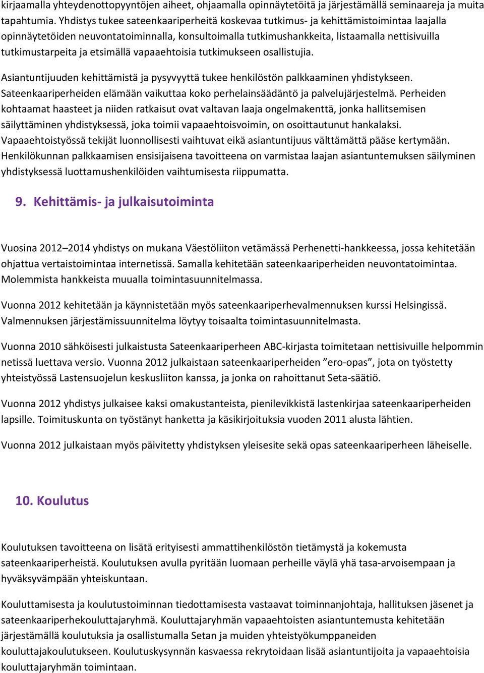 ja etsimällä vapaaehtoisia tutkimukseen osallistujia. Asiantuntijuuden kehittämistä ja pysyvyyttä tukee henkilöstön palkkaaminen yhdistykseen.