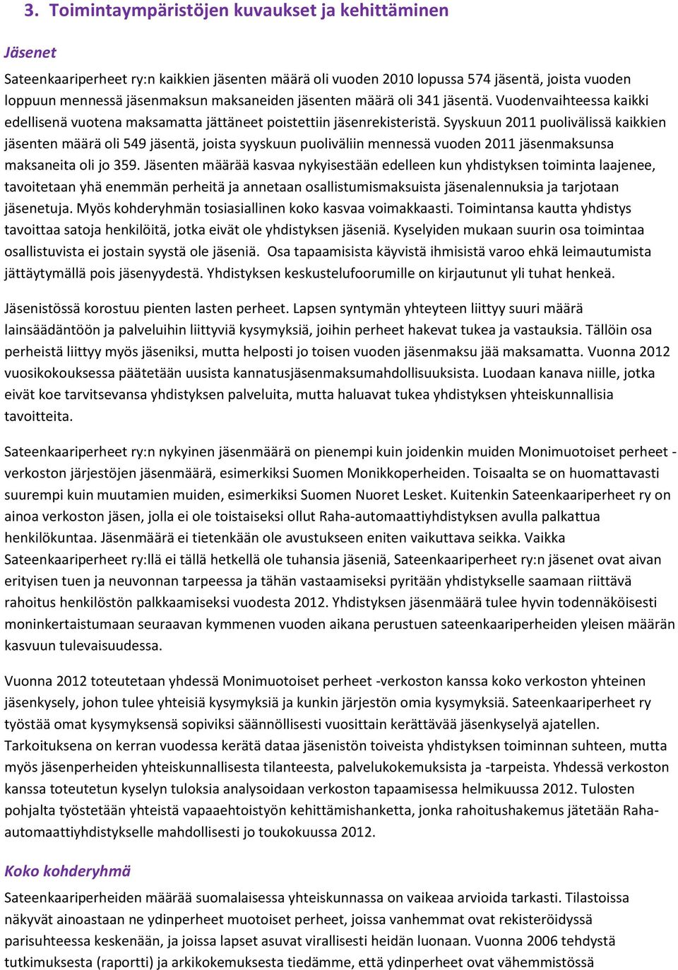 Syyskuun 2011 puolivälissä kaikkien jäsenten määrä oli 549 jäsentä, joista syyskuun puoliväliin mennessä vuoden 2011 jäsenmaksunsa maksaneita oli jo 359.