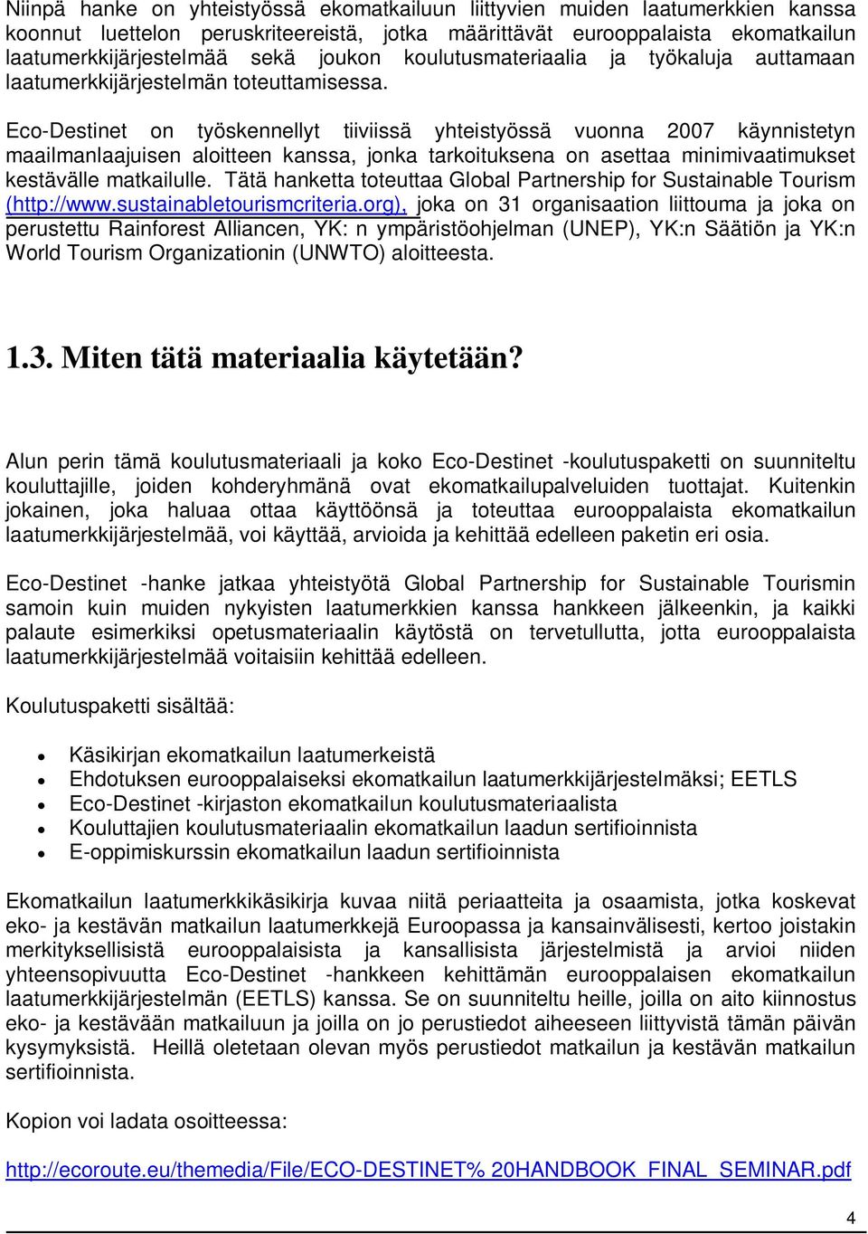 Eco-Destinet on työskennellyt tiiviissä yhteistyössä vuonna 2007 käynnistetyn maailmanlaajuisen aloitteen kanssa, jonka tarkoituksena on asettaa minimivaatimukset kestävälle matkailulle.