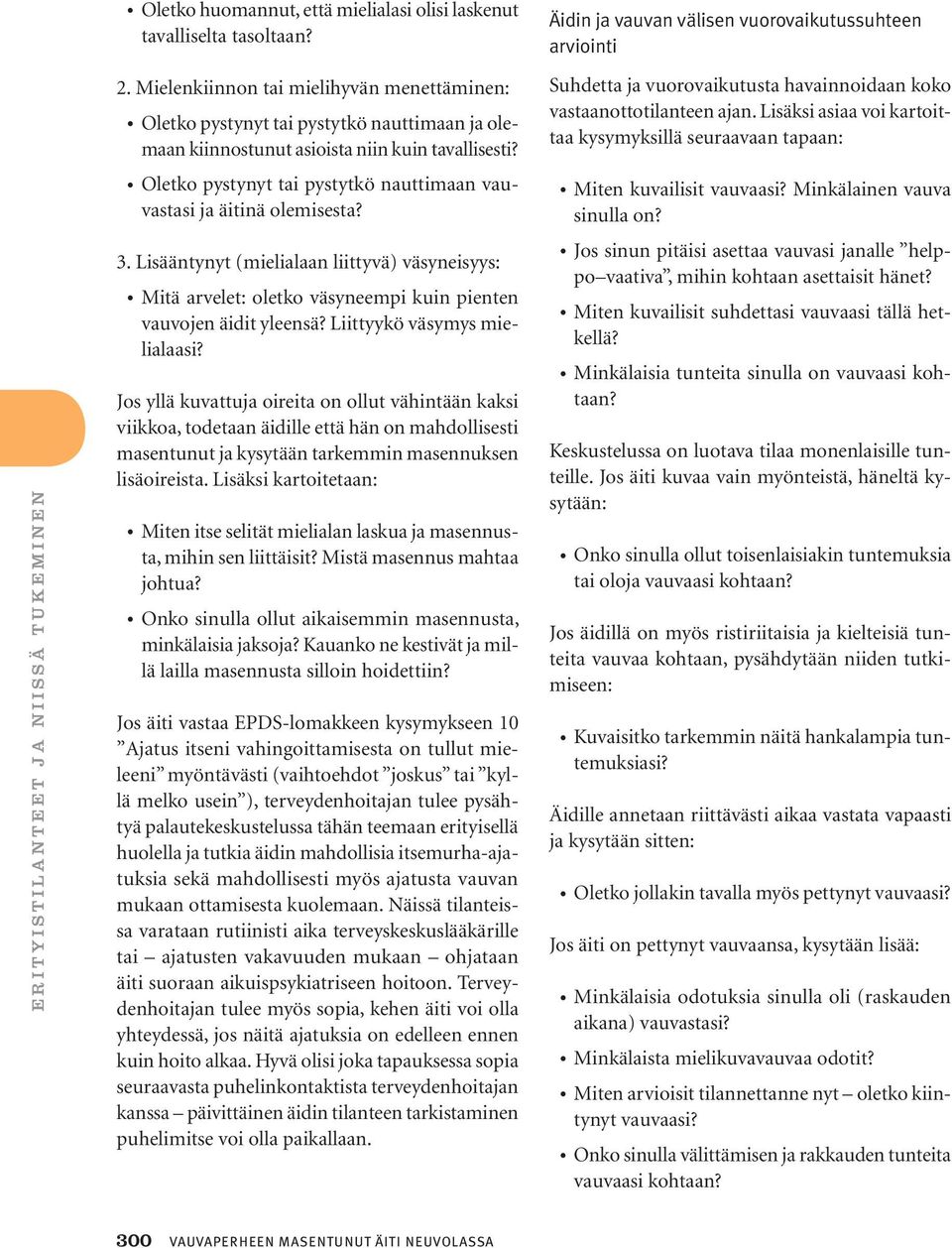 Oletko pystynyt tai pystytkö nauttimaan vauvastasi ja äitinä olemisesta? 3. Lisääntynyt (mielialaan liittyvä) väsyneisyys: Mitä arvelet: oletko väsyneempi kuin pienten vauvojen äidit yleensä?