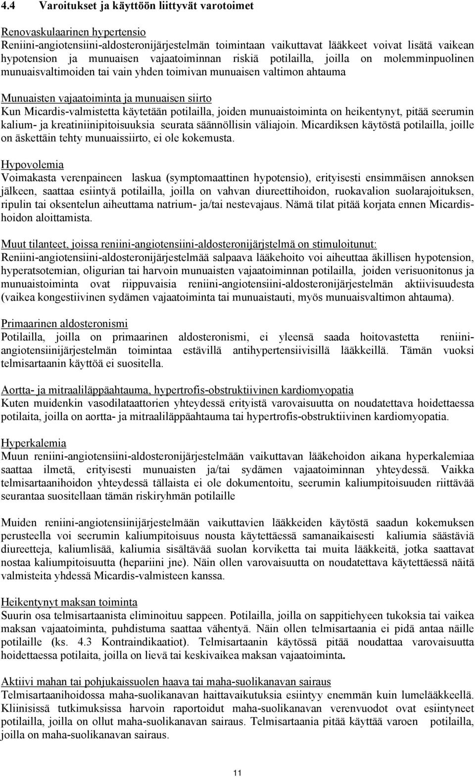 Micardis-valmistetta käytetään potilailla, joiden munuaistoiminta on heikentynyt, pitää seerumin kalium- ja kreatiniinipitoisuuksia seurata säännöllisin väliajoin.