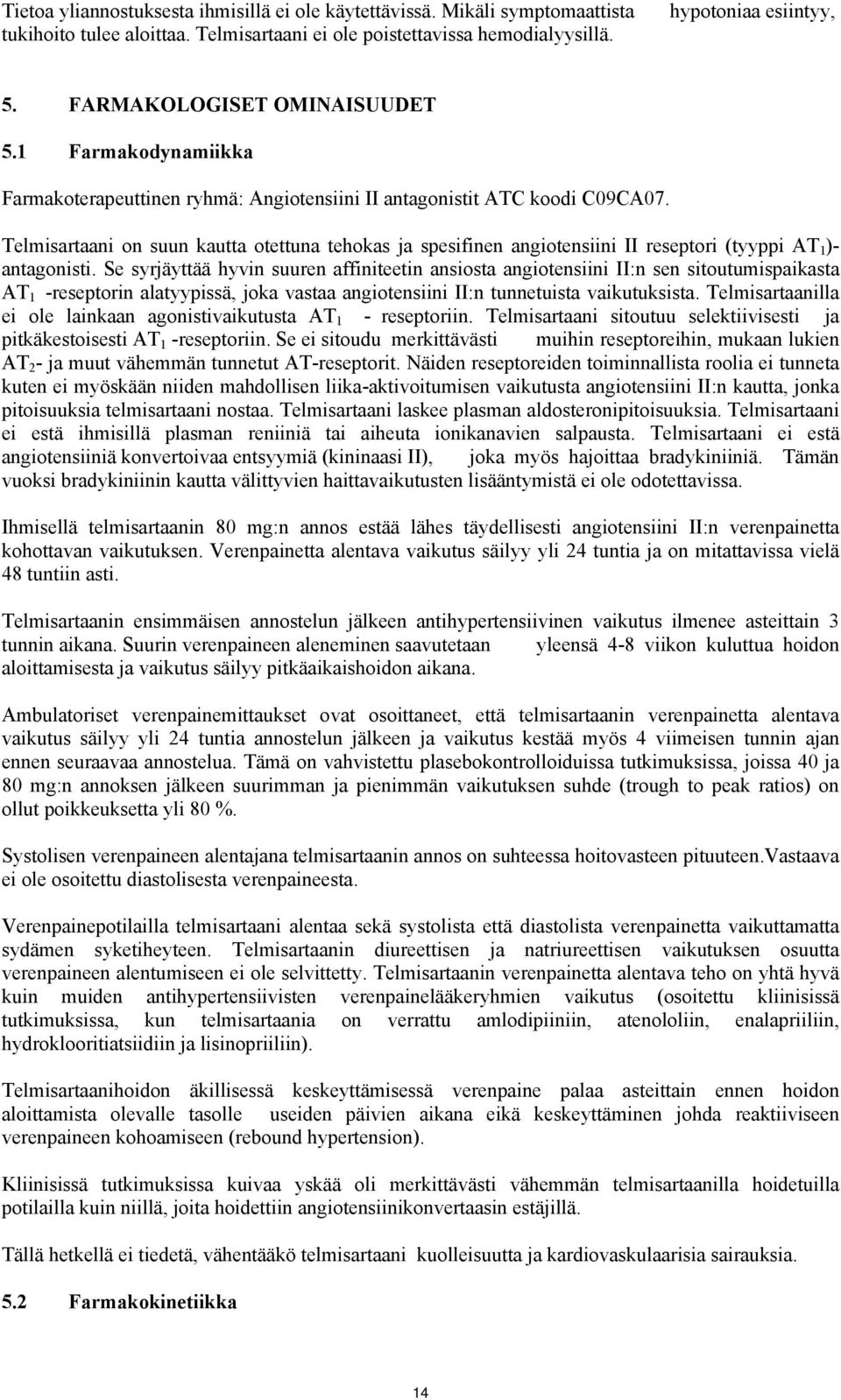 Telmisartaani on suun kautta otettuna tehokas ja spesifinen angiotensiini II reseptori (tyyppi AT 1 )- antagonisti.