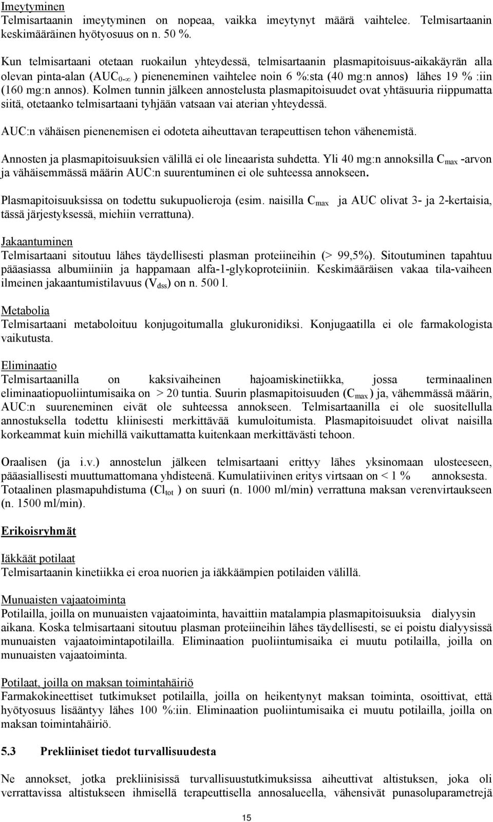 mg:n annos). Kolmen tunnin jälkeen annostelusta plasmapitoisuudet ovat yhtäsuuria riippumatta siitä, otetaanko telmisartaani tyhjään vatsaan vai aterian yhteydessä.