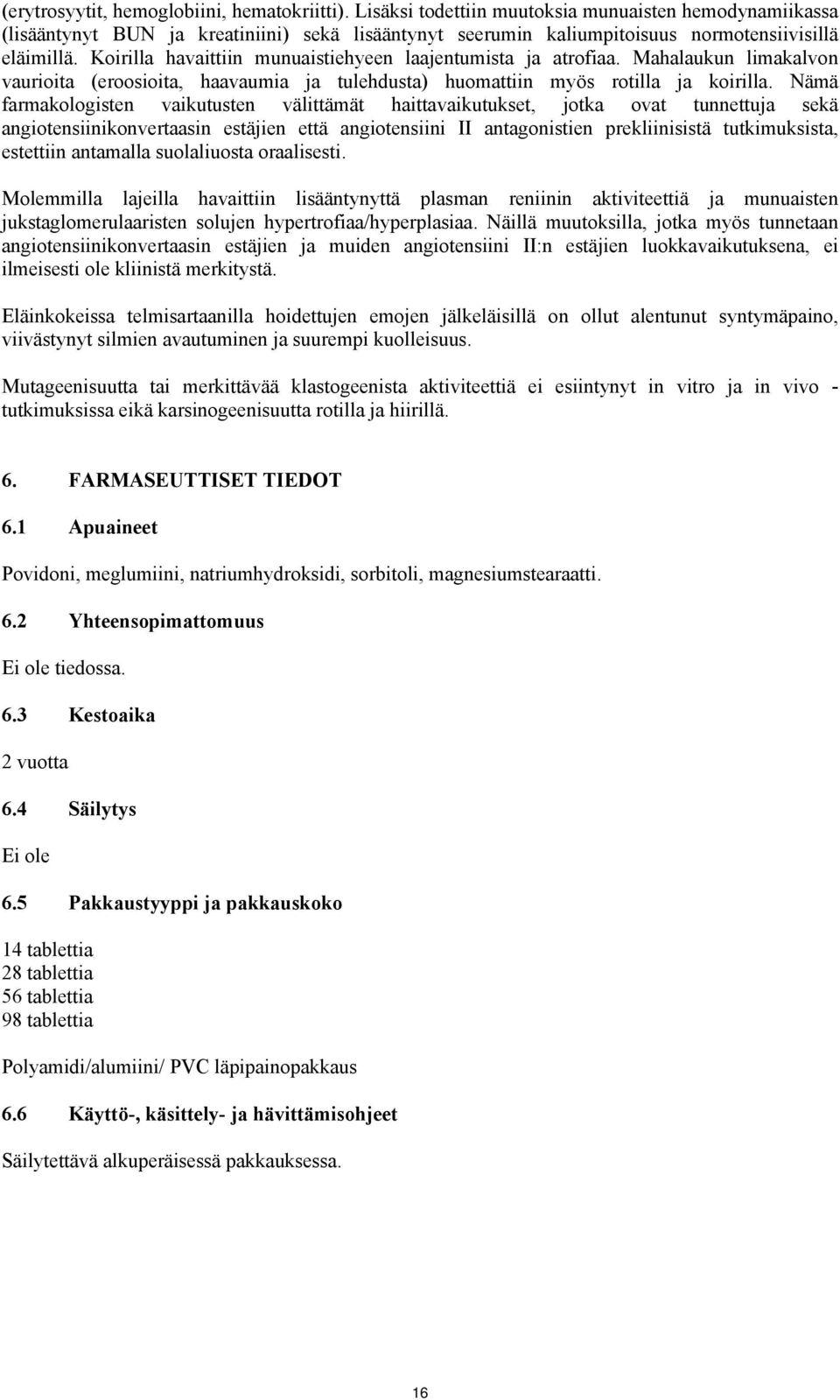 Koirilla havaittiin munuaistiehyeen laajentumista ja atrofiaa. Mahalaukun limakalvon vaurioita (eroosioita, haavaumia ja tulehdusta) huomattiin myös rotilla ja koirilla.