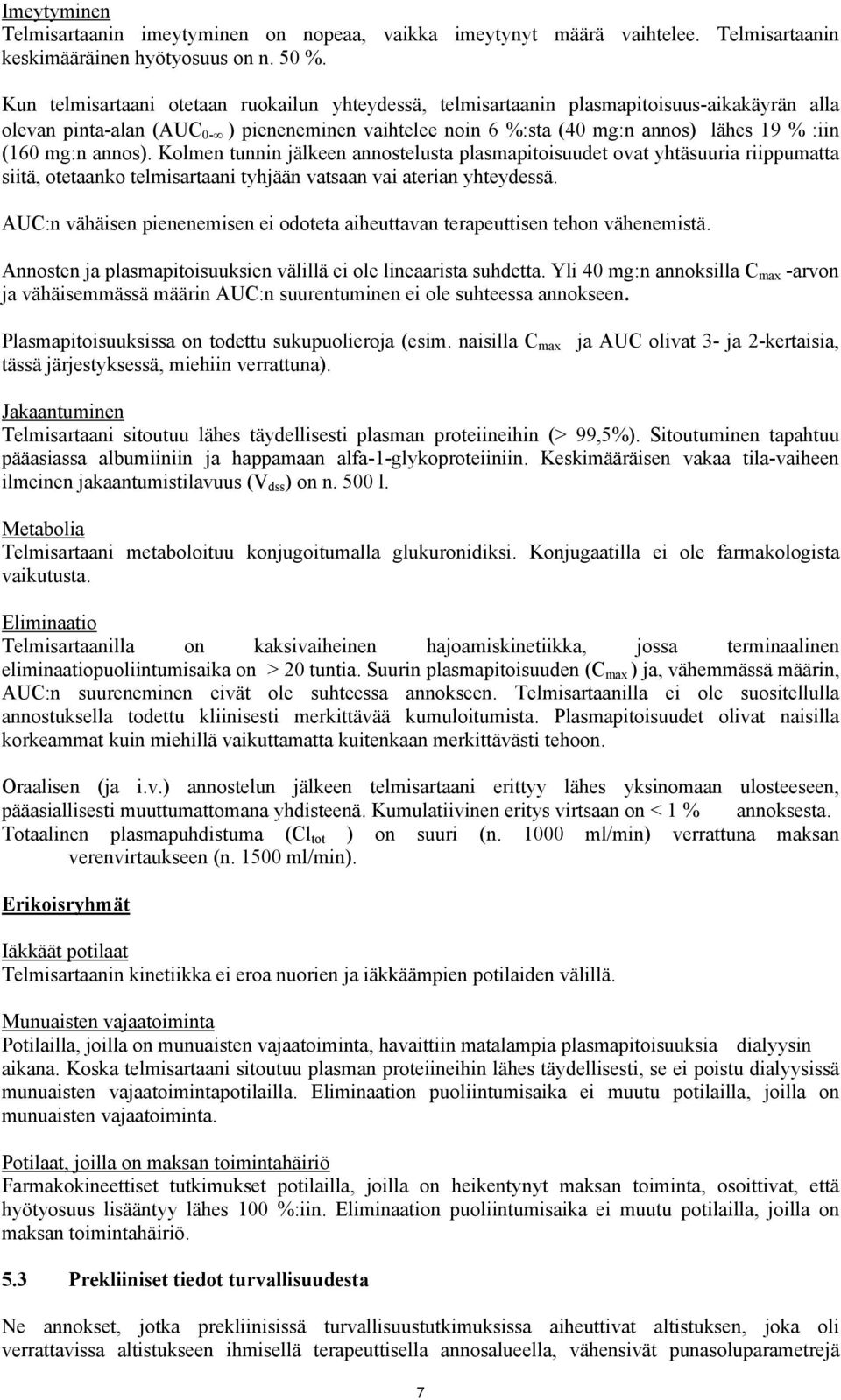 mg:n annos). Kolmen tunnin jälkeen annostelusta plasmapitoisuudet ovat yhtäsuuria riippumatta siitä, otetaanko telmisartaani tyhjään vatsaan vai aterian yhteydessä.