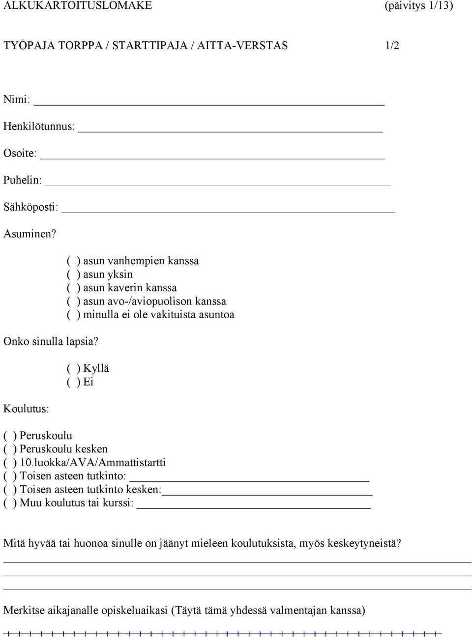 Koulutus: ( ) asun vanhempien kanssa ( ) asun yksin ( ) asun kaverin kanssa ( ) asun avo-/aviopuolison kanssa ( ) minulla ei ole vakituista asuntoa ( ) Kyllä ( )