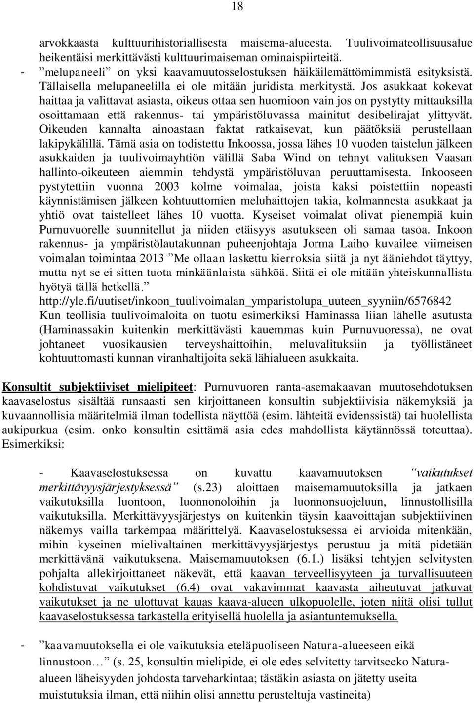 Jos asukkaat kokevat haittaa ja valittavat asiasta, oikeus ottaa sen huomioon vain jos on pystytty mittauksilla osoittamaan että rakennus- tai ympäristöluvassa mainitut desibelirajat ylittyvät.