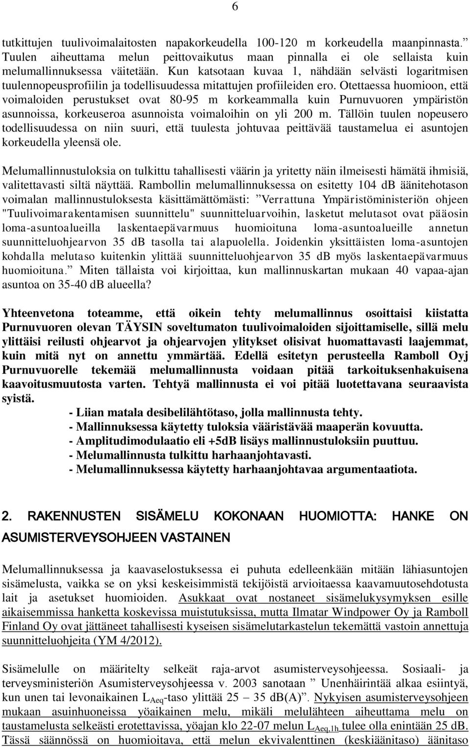 Otettaessa huomioon, että voimaloiden perustukset ovat 80-95 m korkeammalla kuin Purnuvuoren ympäristön asunnoissa, korkeuseroa asunnoista voimaloihin on yli 200 m.