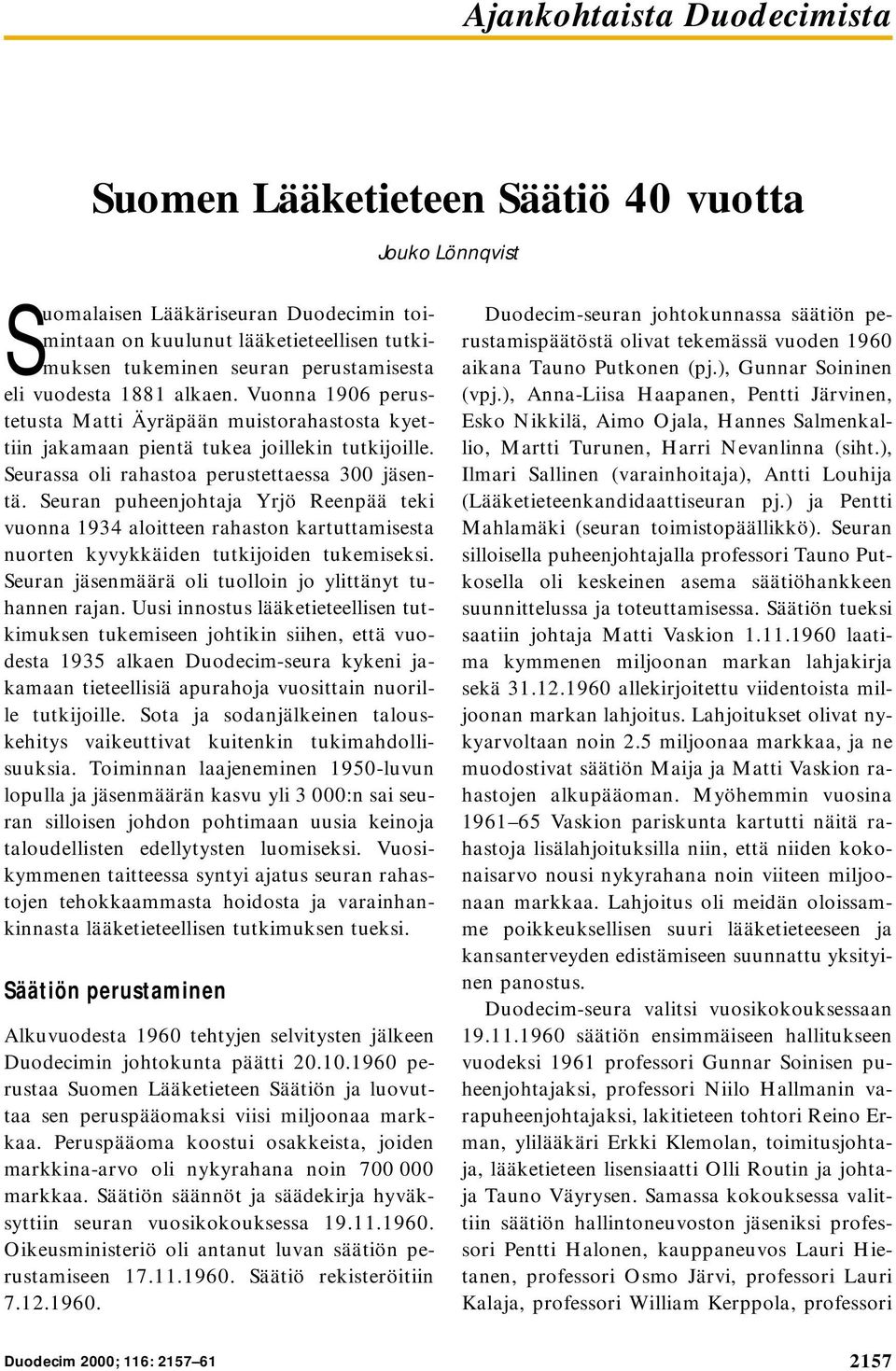 Seuran puheenjohtaja Yrjö Reenpää teki vuonna 1934 aloitteen rahaston kartuttamisesta nuorten kyvykkäiden tutkijoiden tukemiseksi. Seuran jäsenmäärä oli tuolloin jo ylittänyt tuhannen rajan.