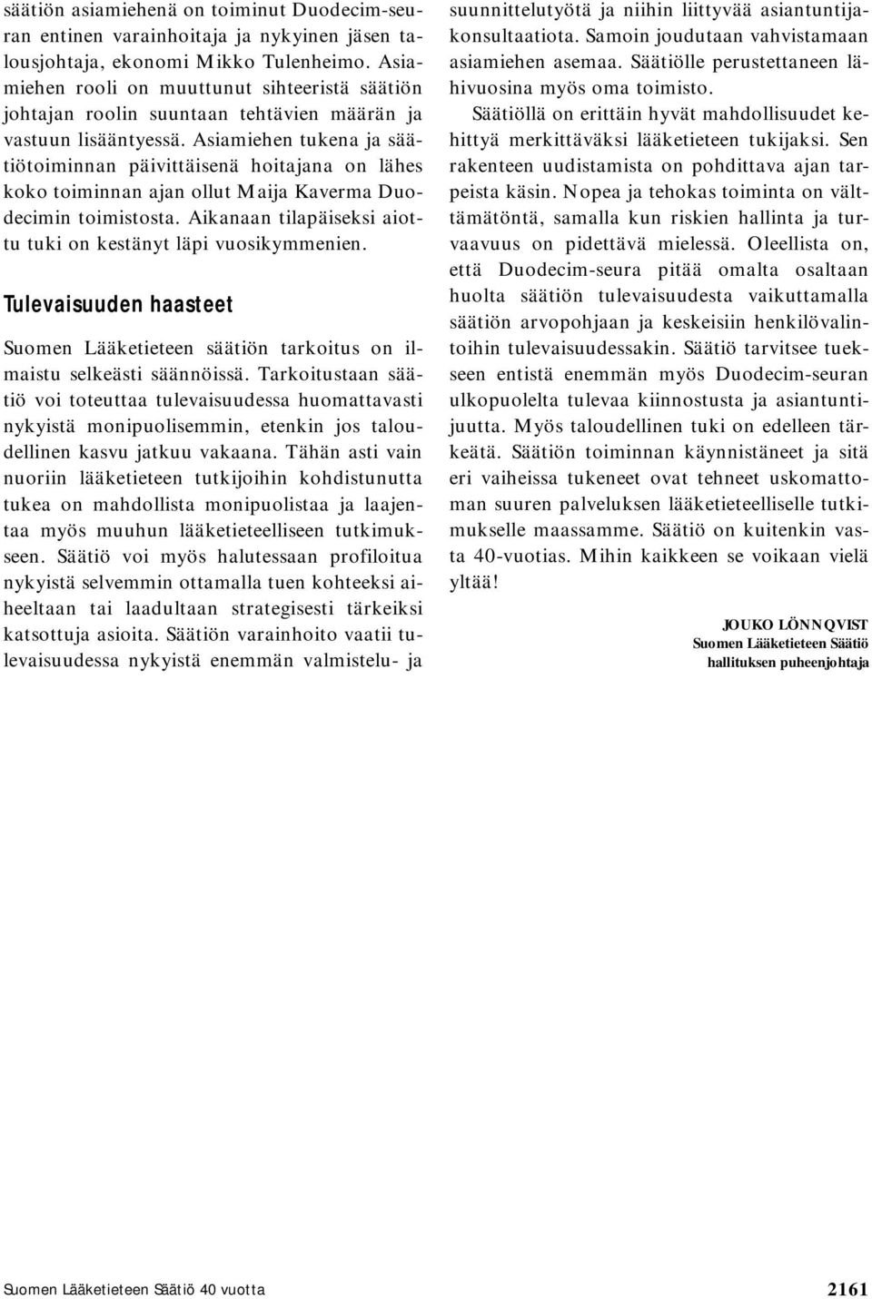 Asiamiehen tukena ja säätiötoiminnan päivittäisenä hoitajana on lähes koko toiminnan ajan ollut Maija Kaverma Duodecimin toimistosta. Aikanaan tilapäiseksi aiottu tuki on kestänyt läpi vuosikymmenien.