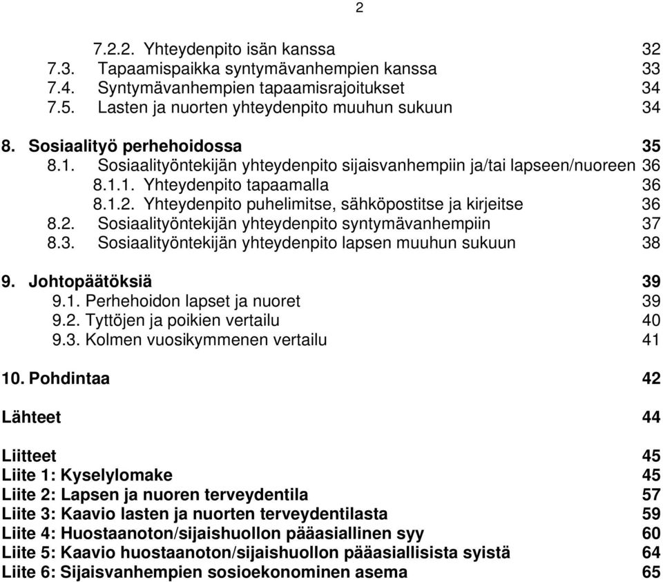 Yhteydenpito puhelimitse, sähköpostitse ja kirjeitse 36 8.2. Sosiaalityöntekijän yhteydenpito syntymävanhempiin 37 8.3. Sosiaalityöntekijän yhteydenpito lapsen muuhun sukuun 38 9. Johtopäätöksiä 39 9.