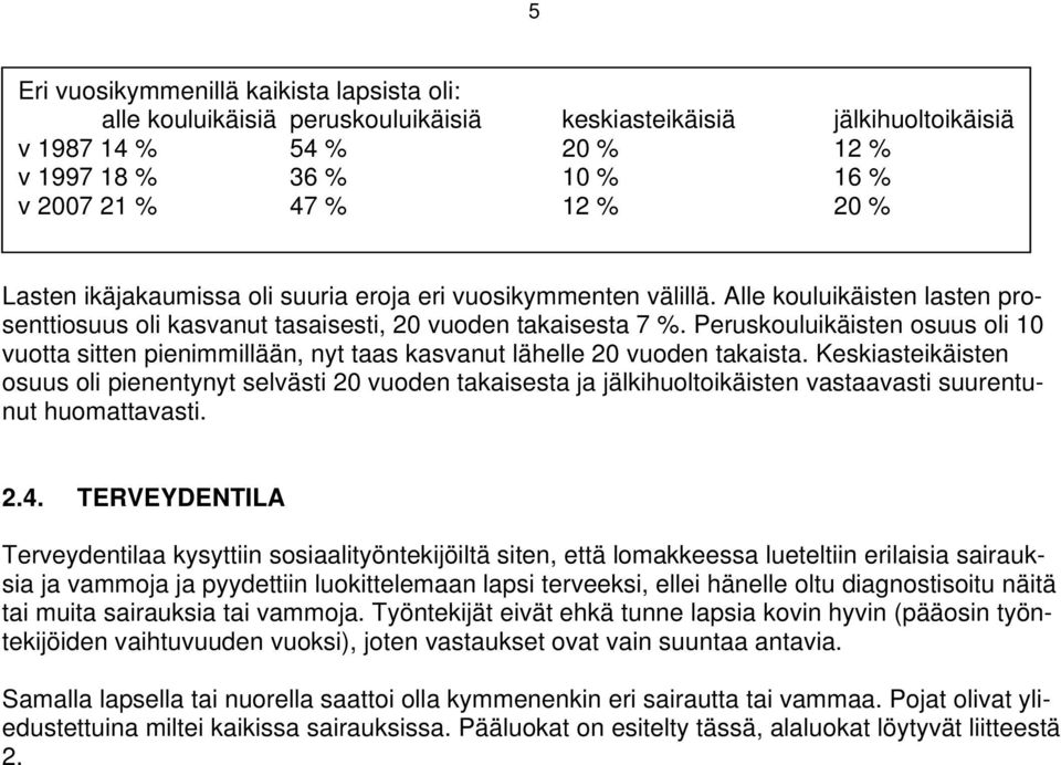 Peruskouluikäisten osuus oli 10 vuotta sitten pienimmillään, nyt taas kasvanut lähelle 20 vuoden takaista.