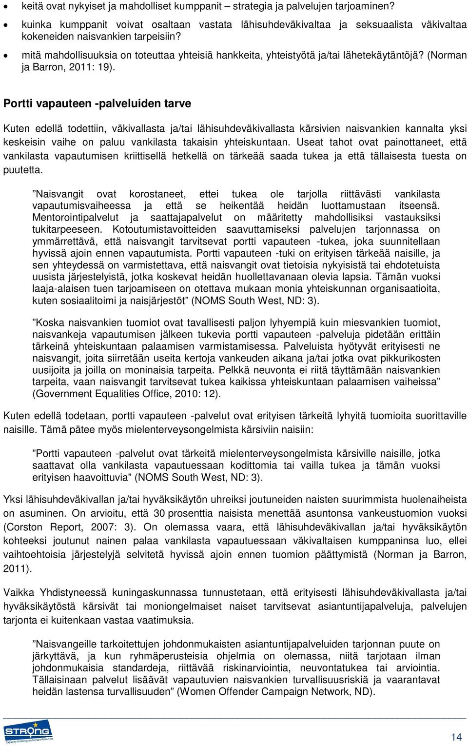 mitä mahdollisuuksia on toteuttaa yhteisiä hankkeita, yhteistyötä ja/tai lähetekäytäntöjä? (Norman ja Barron, 2011: 19).